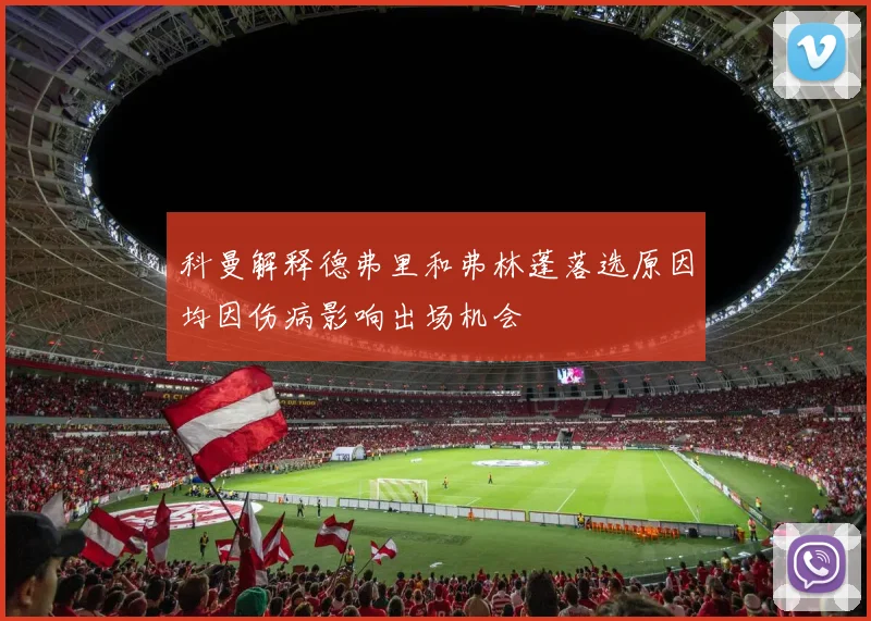 科曼解释德弗里和弗林蓬落选原因均因伤病影响出场机会