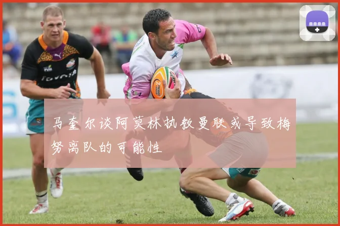 马奎尔谈阿莫林执教曼联或导致梅努离队的可能性