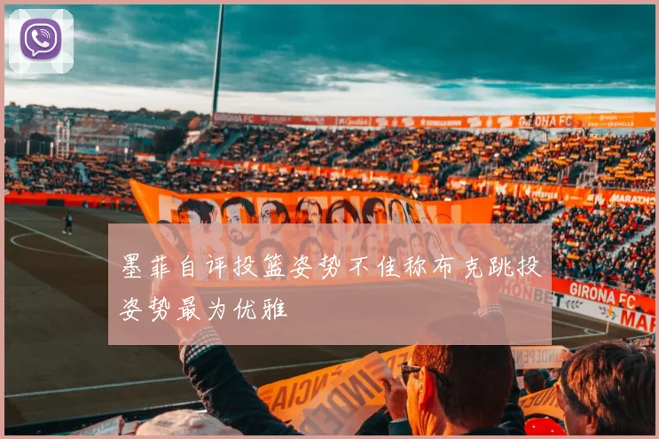 墨菲自评投篮姿势不佳称布克跳投姿势最为优雅